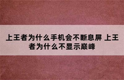 上王者为什么手机会不断息屏 上王者为什么不显示巅峰